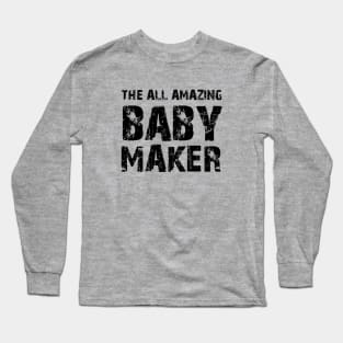 THE ALL AMAZING BABY MAKER Long Sleeve T-Shirt